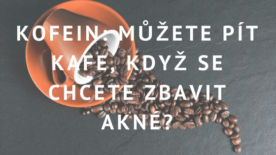 Kofein: Můžete pít kafe, když se chcete zbavit akné?